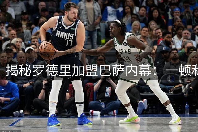 揭秘罗德里加盟巴萨内幕：一顿私密午餐改变命运轨迹